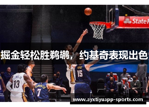 掘金轻松胜鹈鹕，约基奇表现出色