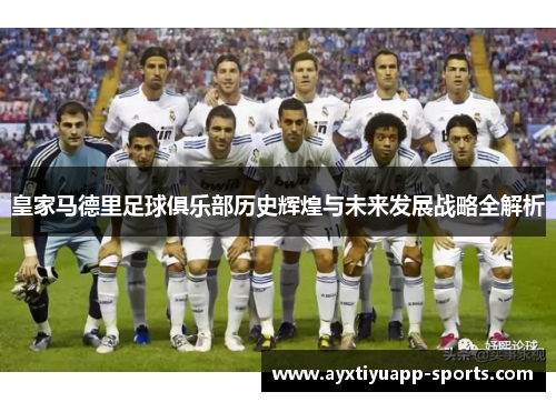 皇家马德里足球俱乐部历史辉煌与未来发展战略全解析