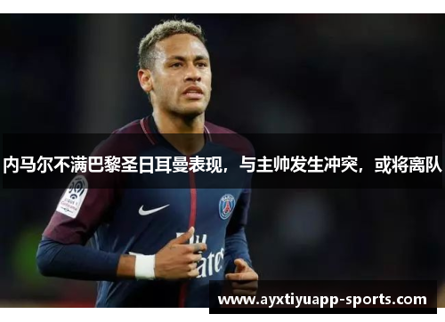 内马尔不满巴黎圣日耳曼表现，与主帅发生冲突，或将离队
