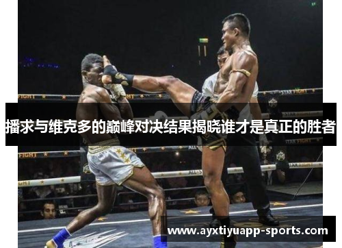 播求与维克多的巅峰对决结果揭晓谁才是真正的胜者