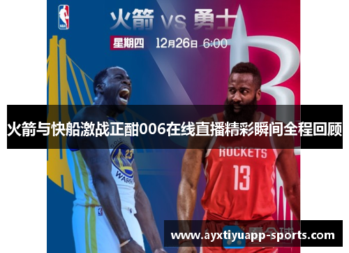 火箭与快船激战正酣006在线直播精彩瞬间全程回顾