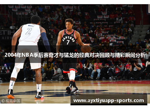2004年NBA季后赛奇才与猛龙的经典对决回顾与精彩瞬间分析